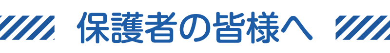 保護者の皆様へ